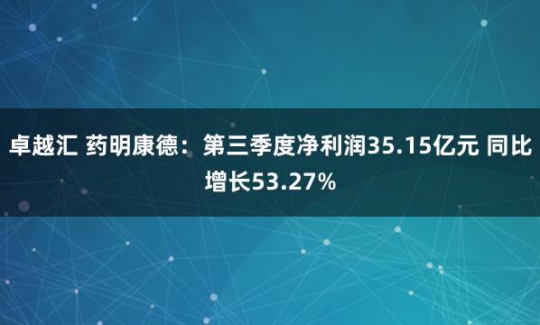 卓越汇 药明康德：第三季度净利润35.15亿元 同比增长53.27%